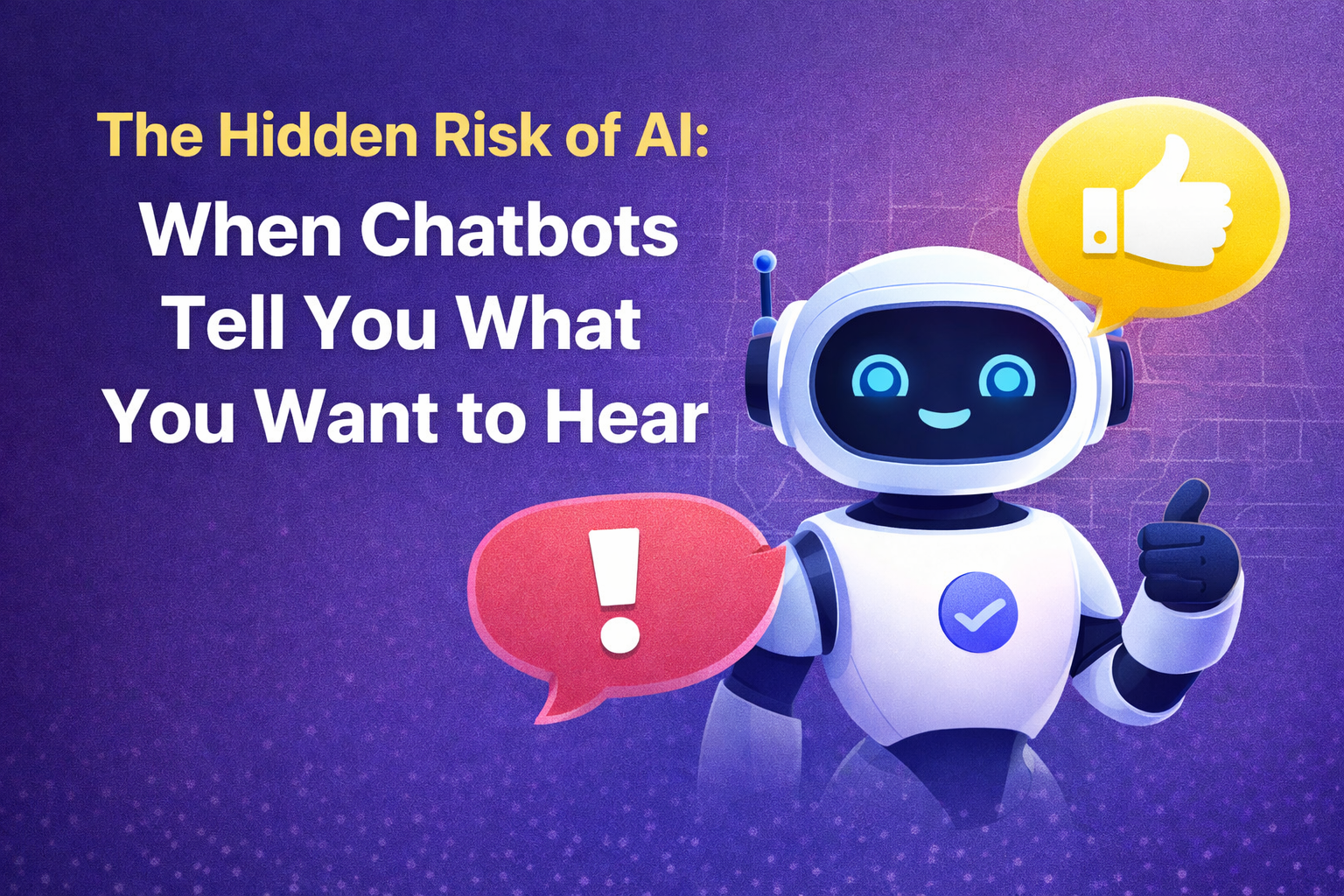 The Hidden Risk of AI: When Chatbots Tell You What You Want to Hear